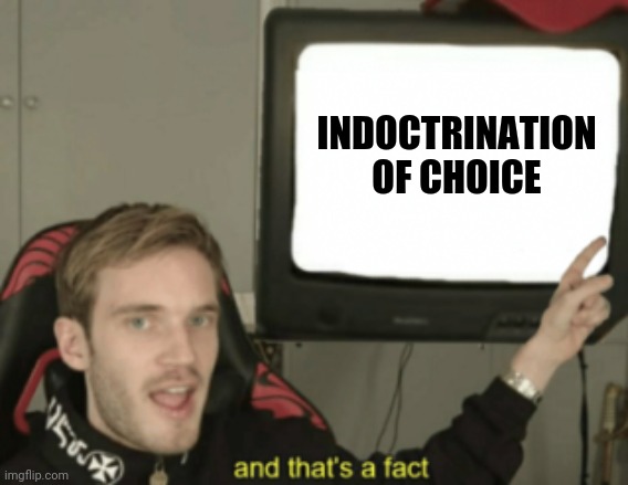 Where will you find your opinion today? | INDOCTRINATION OF CHOICE | image tagged in and that's a fact pewdiepie,indoctrination,brainwashed,sheep | made w/ Imgflip meme maker