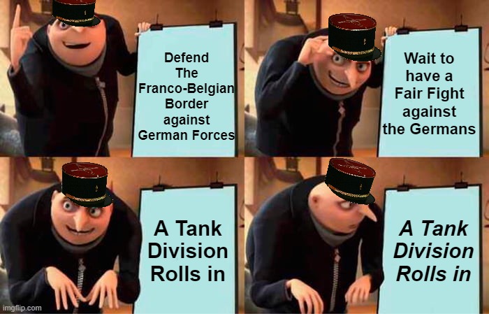 Gru's Plan Meme | Defend The Franco-Belgian Border against German Forces; Wait to have a Fair Fight against the Germans; A Tank Division Rolls in; A Tank Division Rolls in | image tagged in memes,gru's plan,ww2,world war 2,france,ghost division | made w/ Imgflip meme maker