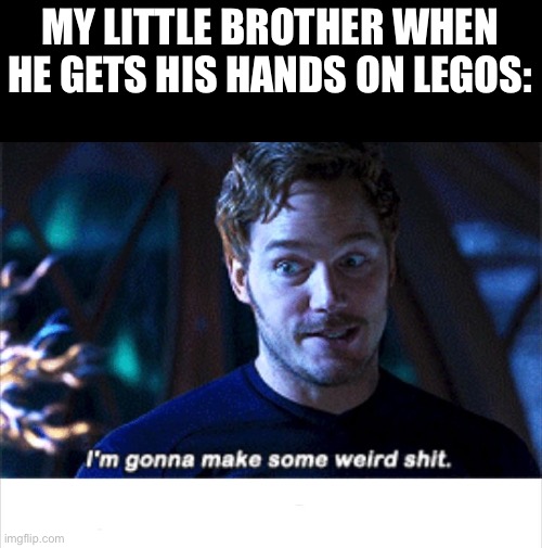 Little brother + legos = “good god...” | MY LITTLE BROTHER WHEN HE GETS HIS HANDS ON LEGOS: | image tagged in i'm gonna make some weird s,legos | made w/ Imgflip meme maker