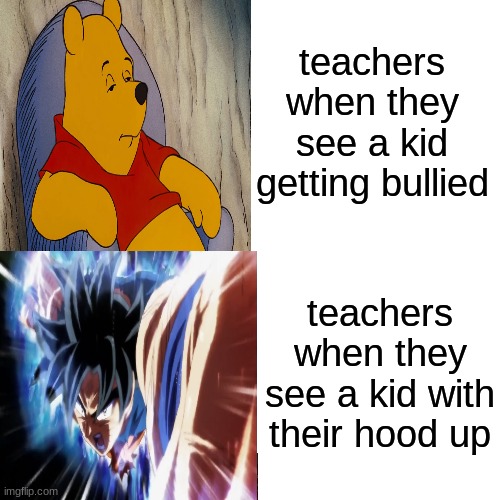 how teachers be | teachers when they see a kid getting bullied; teachers when they see a kid with their hood up | image tagged in memes,dbz | made w/ Imgflip meme maker