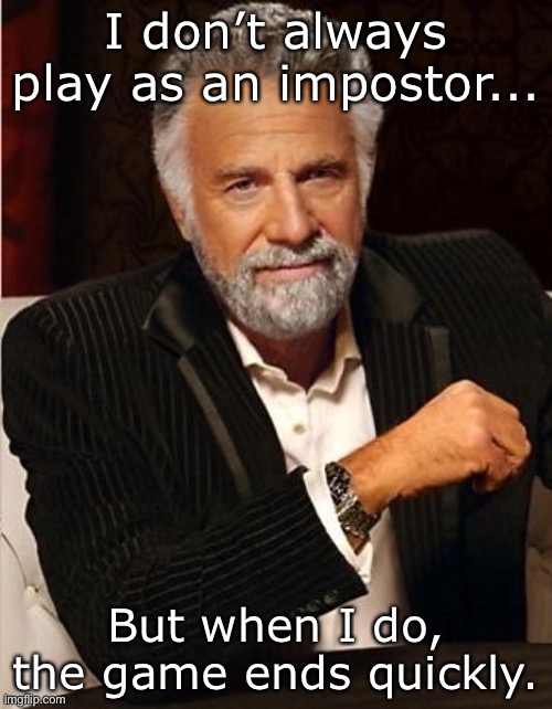 i don't always | I don’t always play as an impostor... But when I do, the game ends quickly. | image tagged in i don't always | made w/ Imgflip meme maker