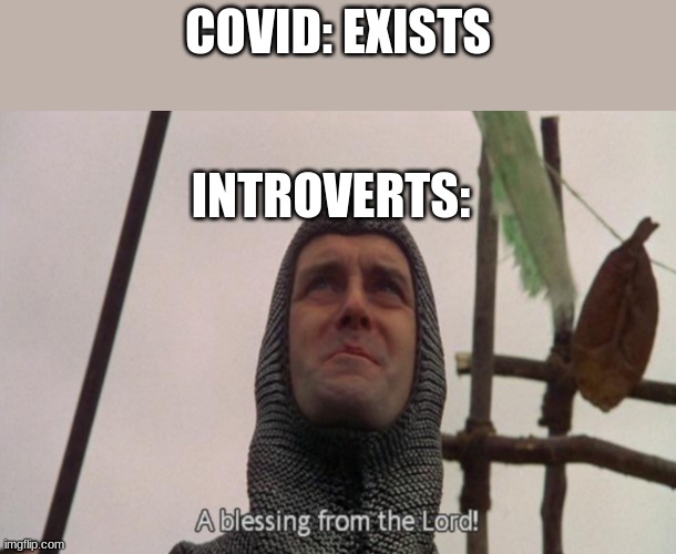 Amen | COVID: EXISTS; INTROVERTS: | image tagged in a blessing from the lord | made w/ Imgflip meme maker