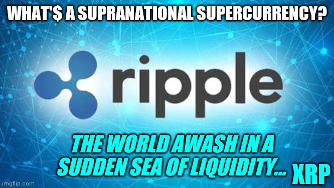 Quantum Financial System? Digital Tsunami Alert! RippleNet ODL #WatchTheWater #GoldQFS | WHAT'$ A SUPRANATIONAL SUPERCURRENCY? THE WORLD AWASH IN A SUDDEN SEA OF LIQUIDITY... XRP | image tagged in ripple,xrp,the golden rule,tsunami,cryptocurrency,the great awakening | made w/ Imgflip meme maker