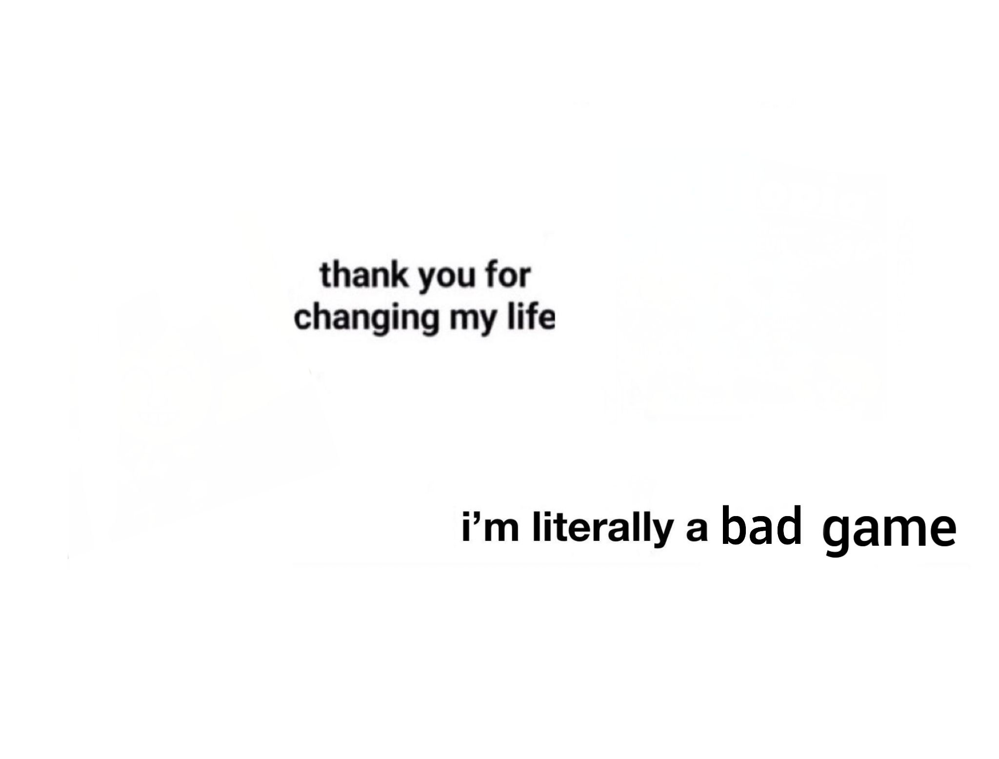 High Quality Thank you for changing my life Blank Meme Template