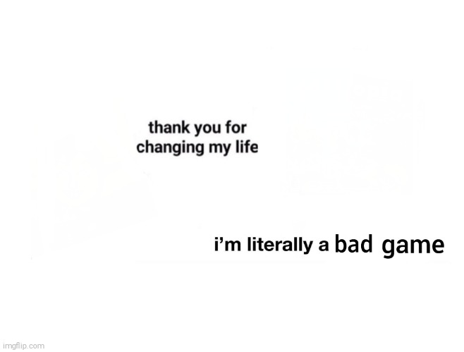 New template!!!!! | image tagged in thank you for changing my life | made w/ Imgflip meme maker