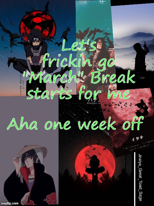 Although I'm gonna be bored asf | Let's frickin go
"March" Break starts for me; Aha one week off | image tagged in itachi template | made w/ Imgflip meme maker