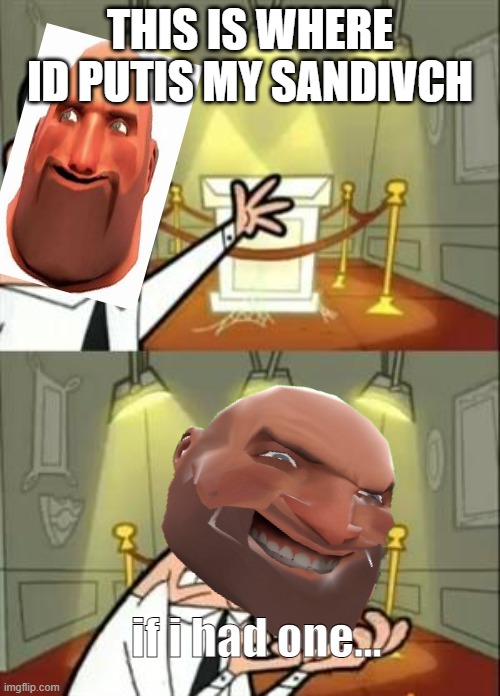 This Is Where I'd Put My Trophy If I Had One Meme | THIS IS WHERE ID PUTIS MY SANDIVCH; if i had one... | image tagged in memes,this is where i'd put my trophy if i had one | made w/ Imgflip meme maker