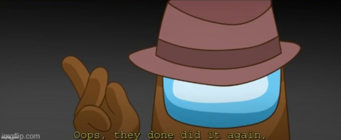 CG5 oops they done did it again (lyin 2 me) | image tagged in cg5 oops they done did it again lyin 2 me | made w/ Imgflip meme maker