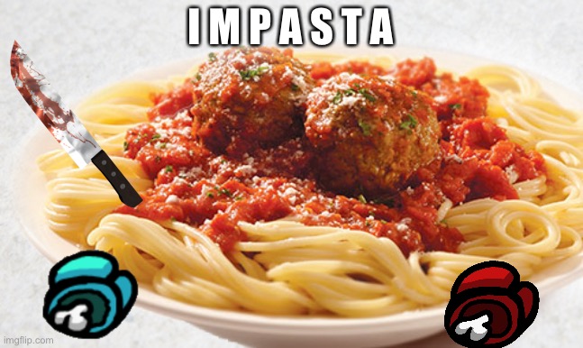 I M P A S T A | I M P A S T A | image tagged in pasta | made w/ Imgflip meme maker