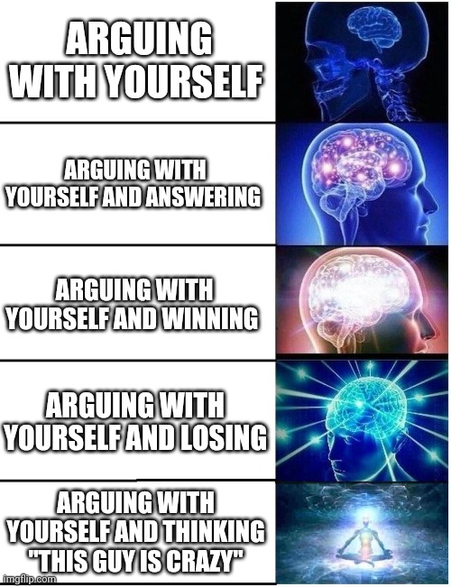 The nerve of this guy | ARGUING WITH YOURSELF; ARGUING WITH YOURSELF AND ANSWERING; ARGUING WITH YOURSELF AND WINNING; ARGUING WITH YOURSELF AND LOSING; ARGUING WITH YOURSELF AND THINKING "THIS GUY IS CRAZY" | image tagged in expanding brain 5 panel | made w/ Imgflip meme maker