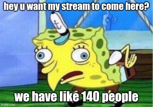 (Mod note: are they flamgo fans?) | hey u want my stream to come here? we have like 140 people | image tagged in memes,mocking spongebob | made w/ Imgflip meme maker