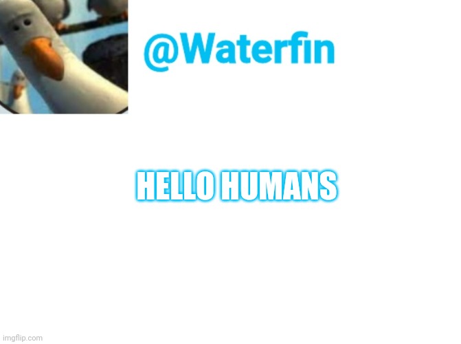 I used to be human | HELLO HUMANS | image tagged in waterfin template | made w/ Imgflip meme maker