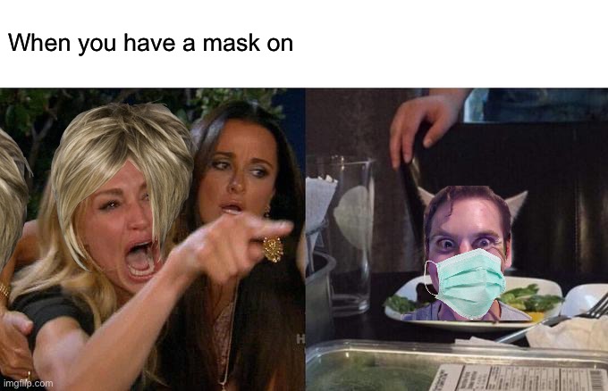 Woman Yelling At Cat Meme | When you have a mask on | image tagged in memes,woman yelling at cat | made w/ Imgflip meme maker