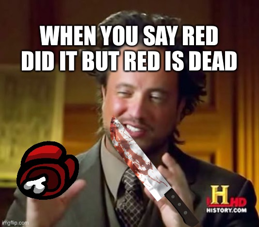 WHEN YOU SAY RED DID IT BUT RED IS DEAD | image tagged in funny | made w/ Imgflip meme maker