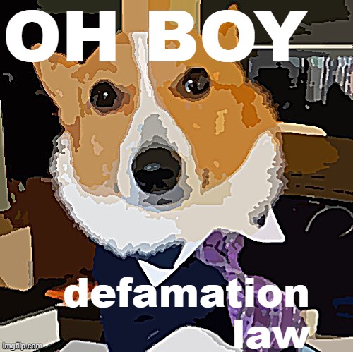 Fascinating! | OH BOY; defamation law | image tagged in lawyer corgi dog posterized | made w/ Imgflip meme maker
