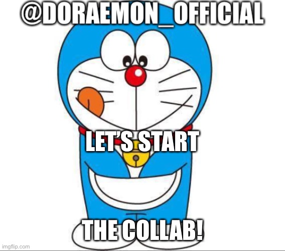 Doraemon_Official’s announcement afternoon version | LET’S START; THE COLLAB! | image tagged in doraemon_official s announcement afternoon version | made w/ Imgflip meme maker