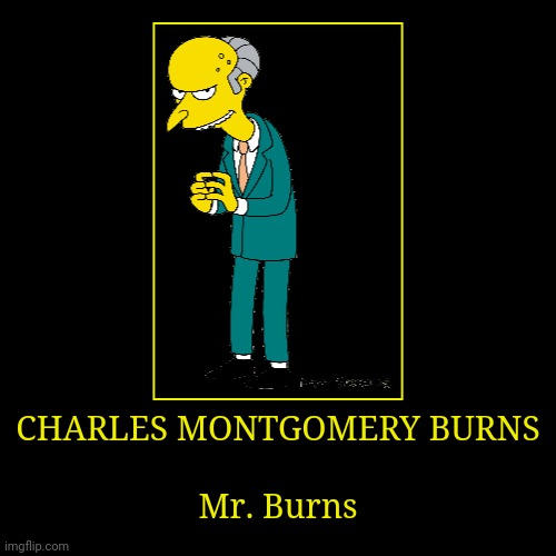 Charles Montgomery Burns | image tagged in demotivationals,the simpsons,mr burns | made w/ Imgflip demotivational maker