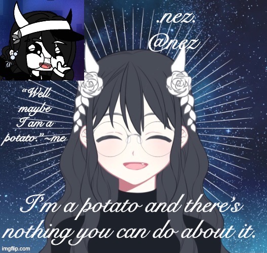 Nez temp | I’m a potato and there’s nothing you can do about it. | image tagged in nez temp | made w/ Imgflip meme maker