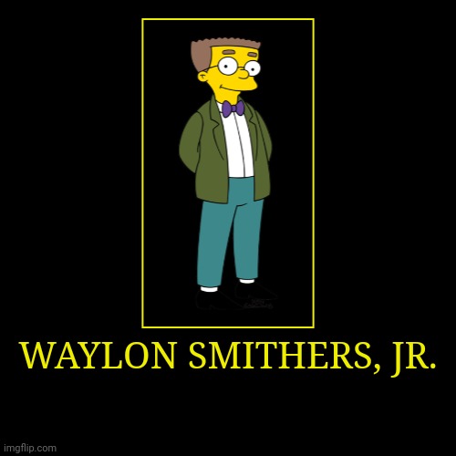 Waylon Smithers, Jr. | image tagged in demotivationals,the simpsons,smithers | made w/ Imgflip demotivational maker