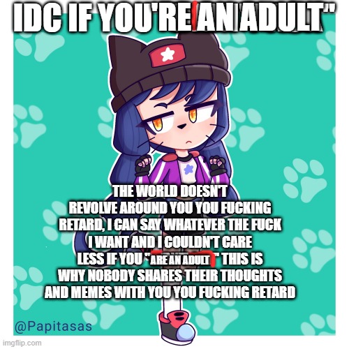 idc if you didnt ask brawl stars heroine bibi | 'RE AN ADULT ARE AN ADULT | image tagged in idc if you didnt ask brawl stars heroine bibi | made w/ Imgflip meme maker