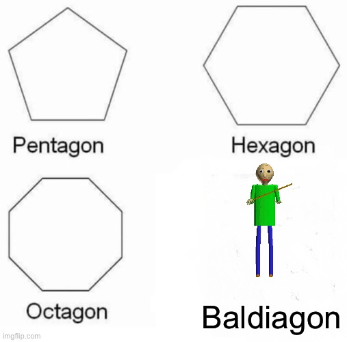Pentagon Hexagon Octagon Meme | Baldiagon | image tagged in memes,pentagon hexagon octagon | made w/ Imgflip meme maker