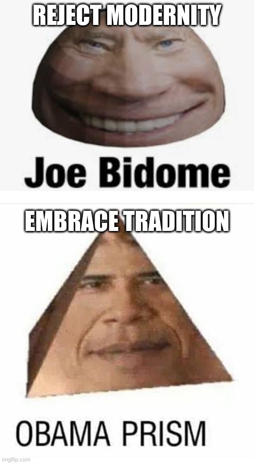 e | REJECT MODERNITY; EMBRACE TRADITION | image tagged in memes,obama,joe biden,yes | made w/ Imgflip meme maker