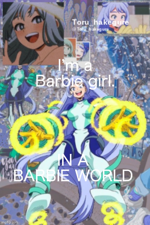 E | I’m a Barbie girl. IN A BARBIE WORLD | image tagged in e | made w/ Imgflip meme maker