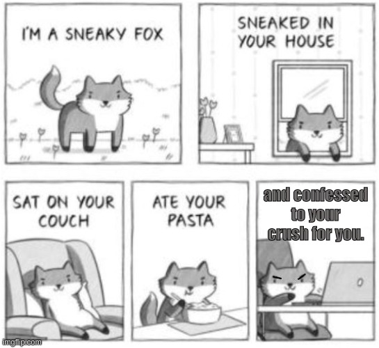 Sneaky fox | and confessed to your crush for you. | image tagged in sneaky fox,memes | made w/ Imgflip meme maker
