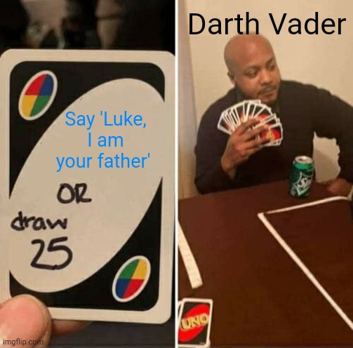 That epic star wars scene be like: | Darth Vader; Say 'Luke, I am your father' | image tagged in memes,uno draw 25 cards | made w/ Imgflip meme maker