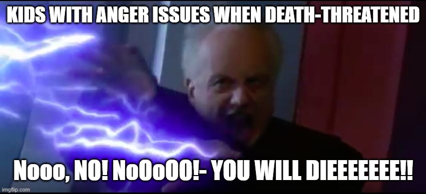 kids with anger issues when death-threatened | KIDS WITH ANGER ISSUES WHEN DEATH-THREATENED; Nooo, NO! NoOoOO!- YOU WILL DIEEEEEEE!! | image tagged in no no nooo you will die,school meme | made w/ Imgflip meme maker
