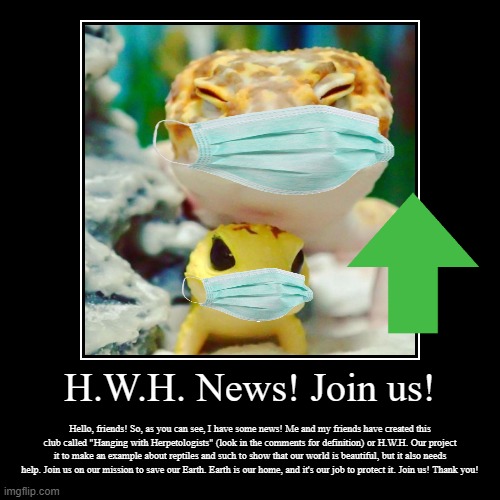 H.W.H News! Join us! :) | image tagged in save earth,earth,reptiles,ampbians,join us,hwh | made w/ Imgflip demotivational maker