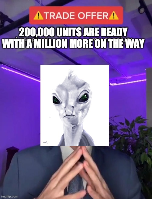 Trade Offer | 200,000 UNITS ARE READY WITH A MILLION MORE ON THE WAY | image tagged in trade offer,20000 units ready,clones | made w/ Imgflip meme maker