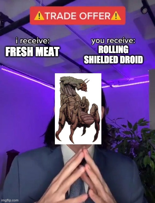 Trade Offer | ROLLING SHIELDED DROID; FRESH MEAT | image tagged in trade offer,star wars,droideka | made w/ Imgflip meme maker