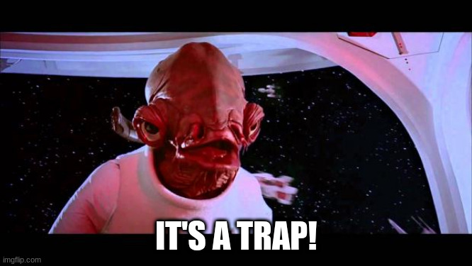 IT'S A TRAP! | image tagged in it's a trap | made w/ Imgflip meme maker