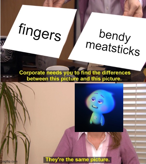 They're The Same Picture |  fingers; bendy meatsticks | image tagged in memes,they're the same picture,22,soul | made w/ Imgflip meme maker