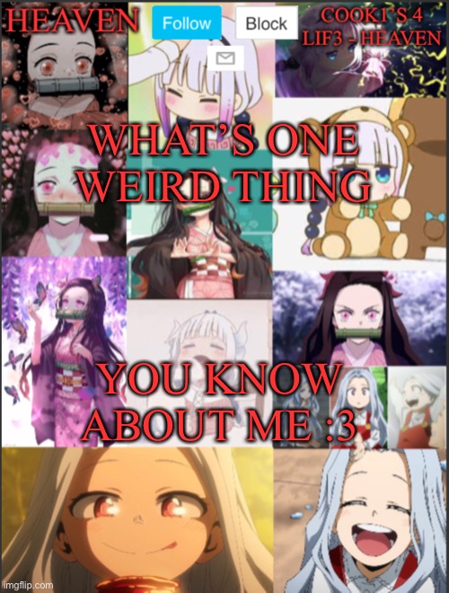 Lalala goes around the world lalala | WHAT’S ONE WEIRD THING; YOU KNOW ABOUT ME :3 | image tagged in heavens temp adorable | made w/ Imgflip meme maker