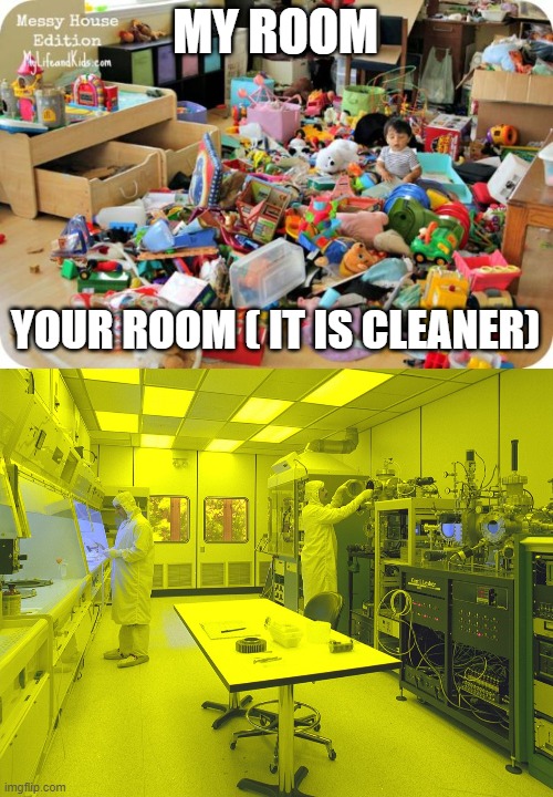 MY ROOM; YOUR ROOM ( IT IS CLEANER) | image tagged in kid in messy room,clean room | made w/ Imgflip meme maker