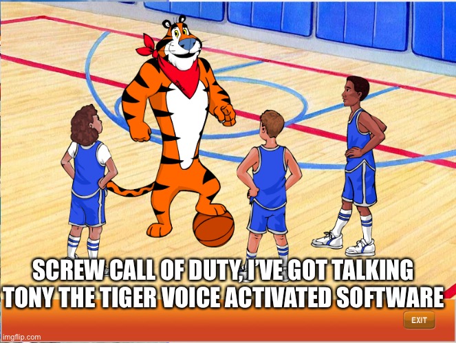 Talking Tony the Tiger Software | SCREW CALL OF DUTY, I’VE GOT TALKING TONY THE TIGER VOICE ACTIVATED SOFTWARE | image tagged in talking tony the tiger software | made w/ Imgflip meme maker