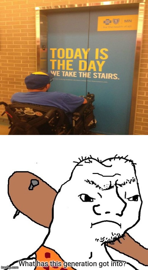 Ironic because that's the elevator, not the stairs | image tagged in what has this generation got into,wheelchair,stairs,you had one job,memes,meme | made w/ Imgflip meme maker