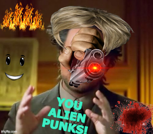 Aliens Are Just Punks | YOU ALIEN PUNKS! | image tagged in memes,ancient aliens,reality tv,you punks,get off my lawn,stay home | made w/ Imgflip meme maker