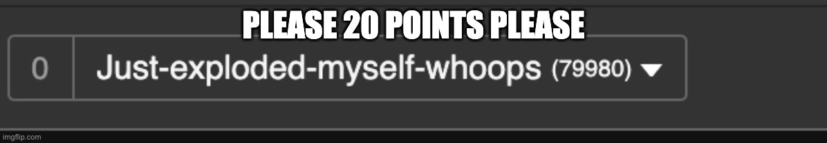 PLEASE | PLEASE 20 POINTS PLEASE | image tagged in imgflip points | made w/ Imgflip meme maker
