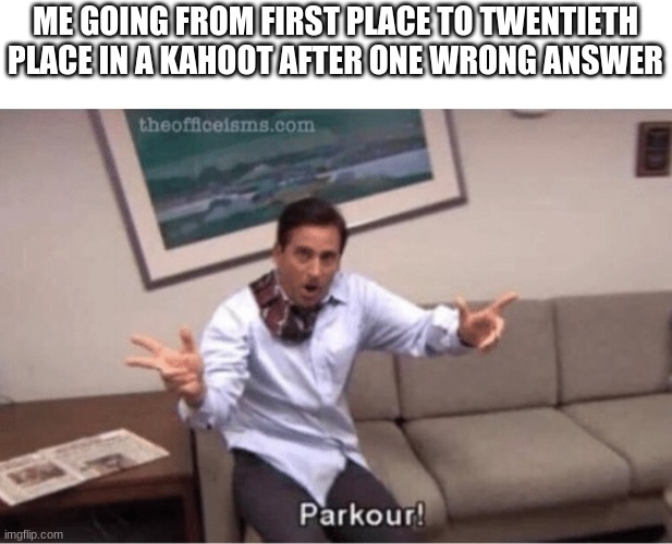 parkour! | ME GOING FROM FIRST PLACE TO TWENTIETH PLACE IN A KAHOOT AFTER ONE WRONG ANSWER | image tagged in parkour | made w/ Imgflip meme maker
