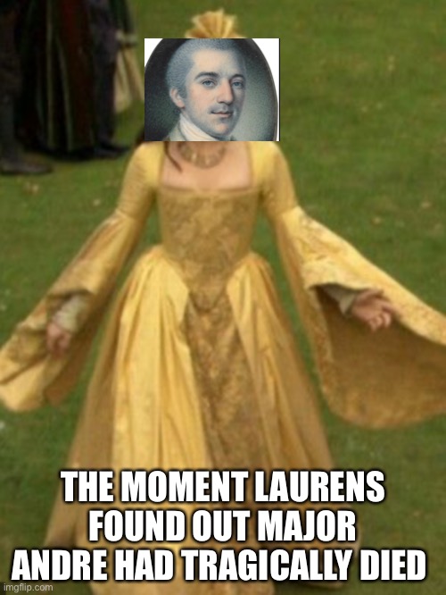 THE MOMENT LAURENS FOUND OUT MAJOR ANDRE HAD TRAGICALLY DIED | made w/ Imgflip meme maker