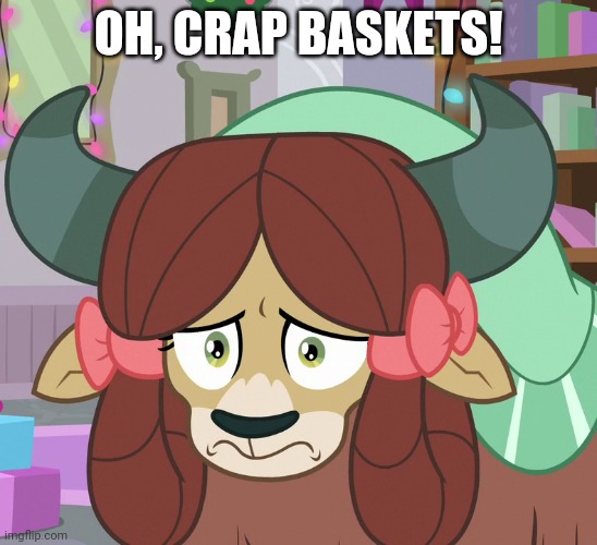 Feared Yona (MLP) | OH, CRAP BASKETS! | image tagged in feared yona mlp | made w/ Imgflip meme maker