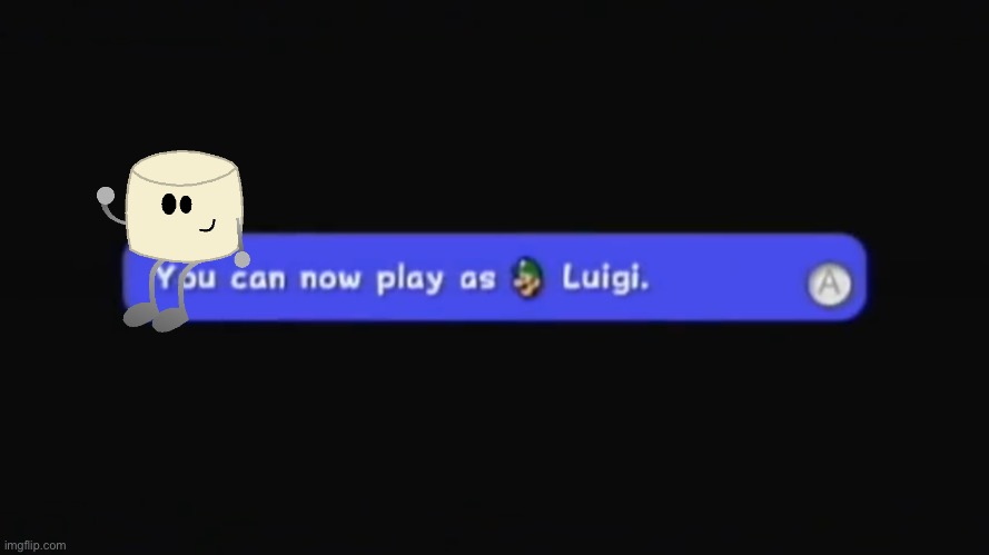 You can now play as Luigi. | image tagged in you can now play as luigi | made w/ Imgflip meme maker