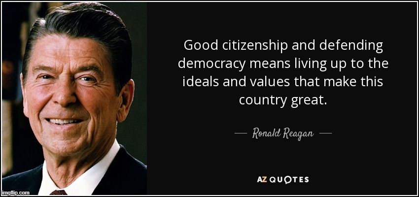 True enough. But what *are* the values that made this country great? Tolerance, respect, pluralism. | image tagged in ronald reagan quote good citizenship | made w/ Imgflip meme maker