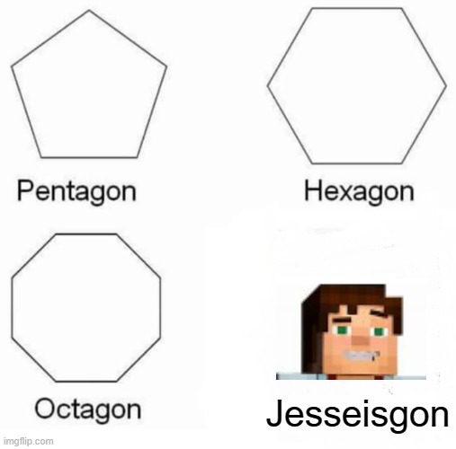 Jessegon | Jesseisgon | image tagged in memes,pentagon hexagon octagon,minecraft story mode | made w/ Imgflip meme maker