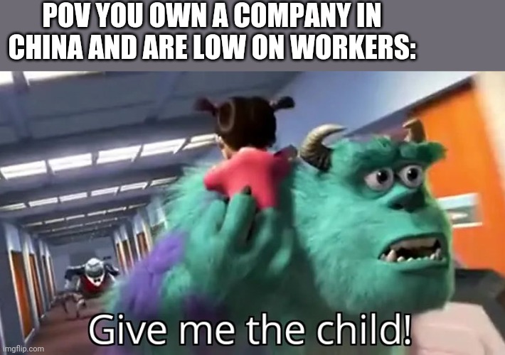 Give me the child | POV YOU OWN A COMPANY IN CHINA AND ARE LOW ON WORKERS: | image tagged in give me the child,china,monsters inc,sully,mike wazowski,communism | made w/ Imgflip meme maker