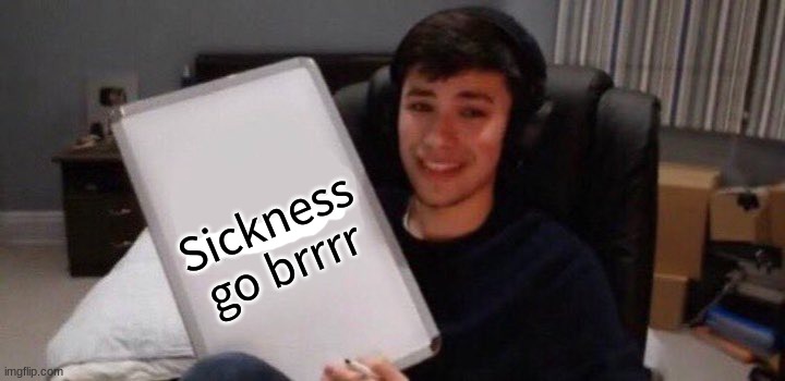 Sickness go brrrr | made w/ Imgflip meme maker