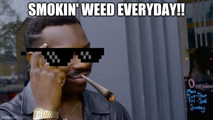 Roll Safe Think About It Meme | SMOKIN' WEED EVERYDAY!! | image tagged in memes,roll safe think about it | made w/ Imgflip meme maker